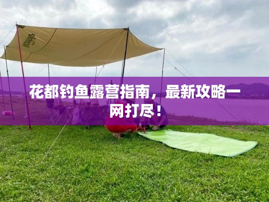 花都钓鱼露营指南，最新攻略一网打尽！